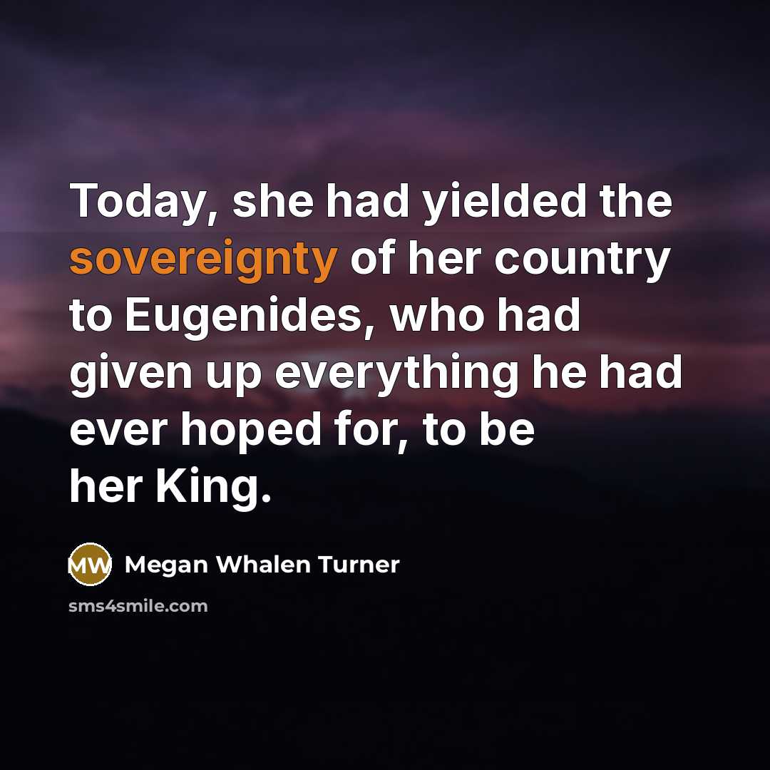“Today, she had yielded the sovereignty of her country to…” quote by Megan Whalen Turner