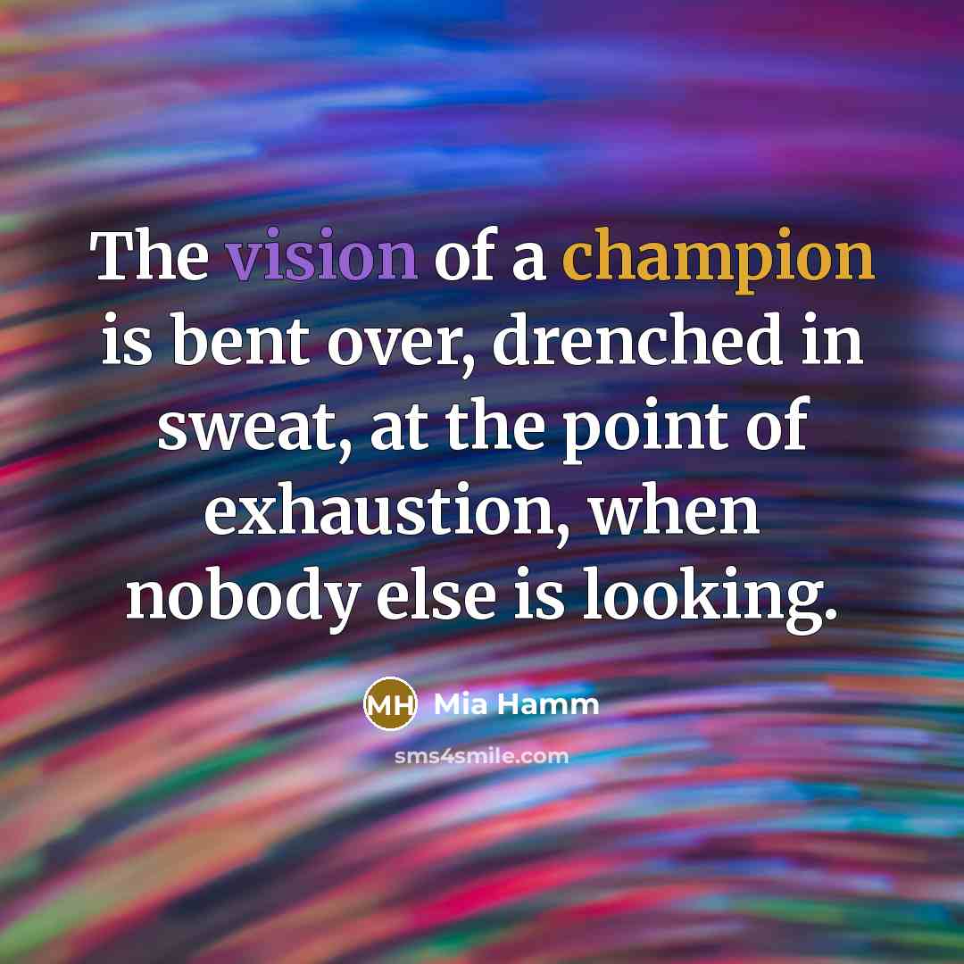 “The vision of a champion is bent over, drenched in…” quote by Mia Hamm