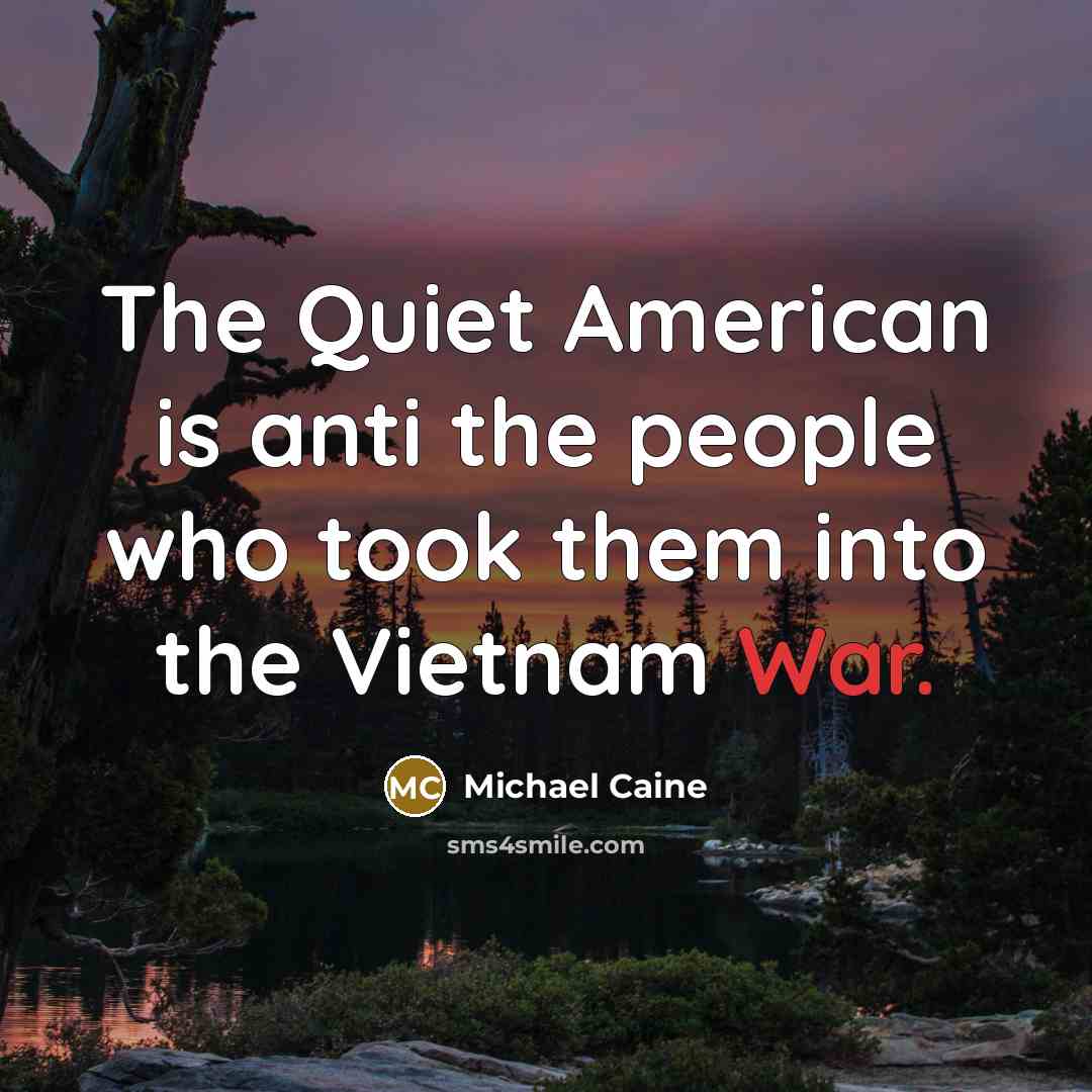 “The Quiet American is anti the people who took them into the Vietnam War.” quote by Michael Caine