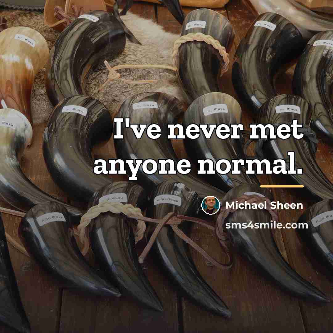 “I've never met anyone normal.…” quote by Michael Sheen
