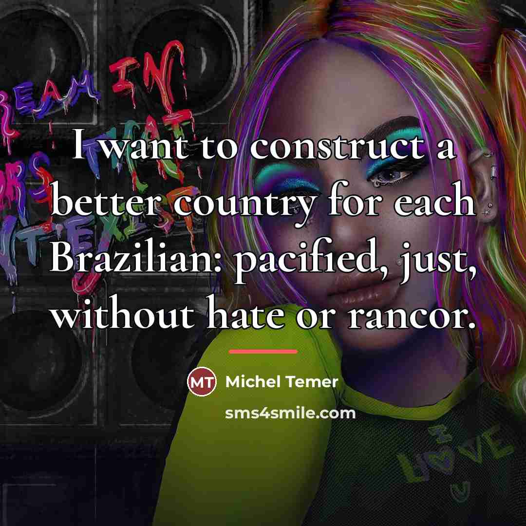 “I want to construct a better country for each Brazilian:…” quote by Michel Temer