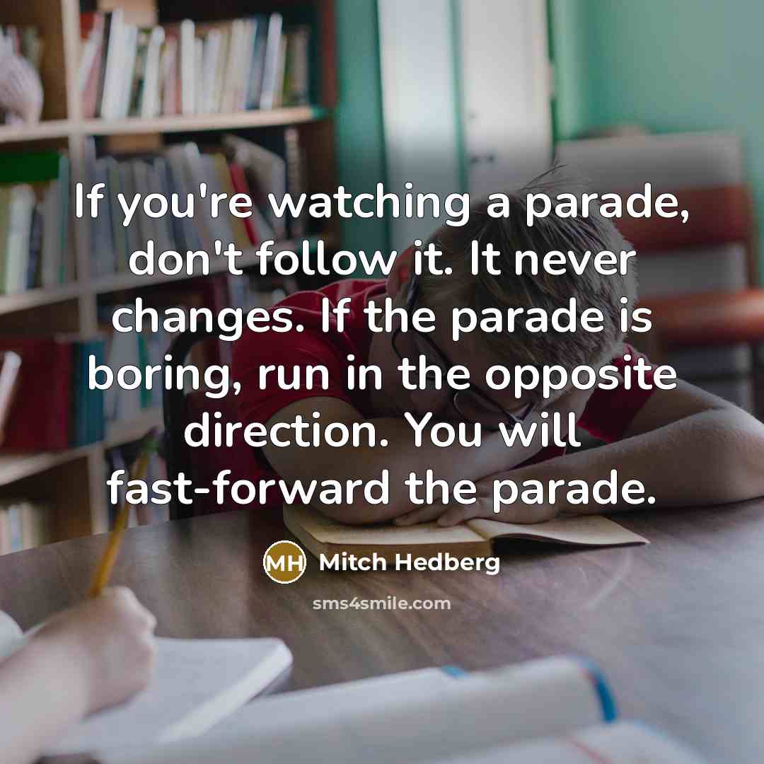 “If you're watching a parade, don't follow it. It never…” quote by Mitch Hedberg