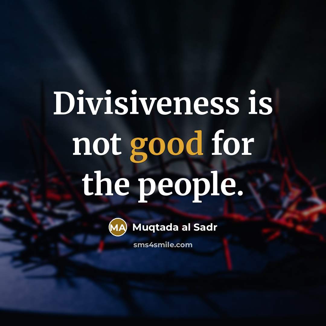 “Divisiveness is not good for the people.” quote by Muqtada al Sadr