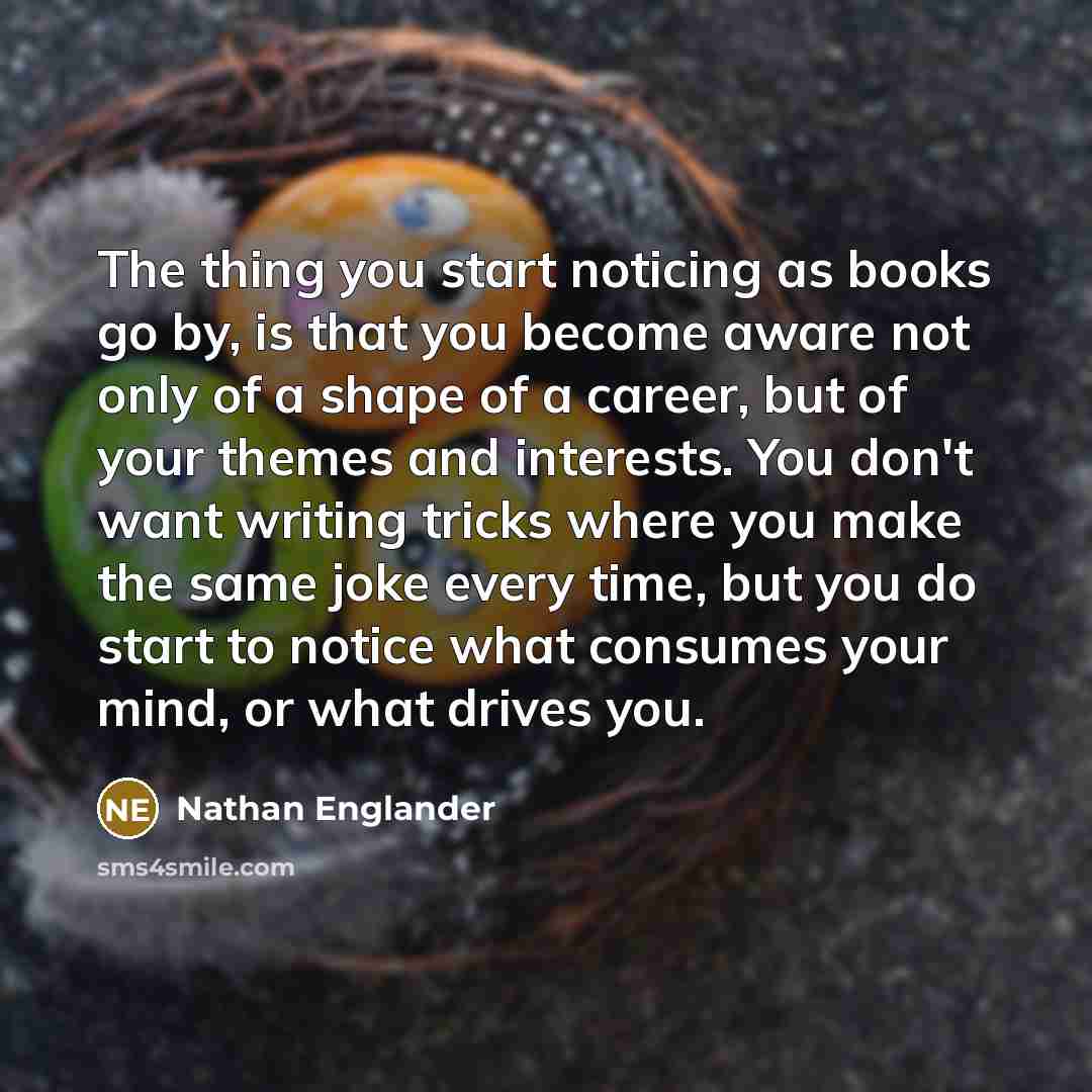 “The thing you start noticing as books go by, is…” quote by Nathan Englander