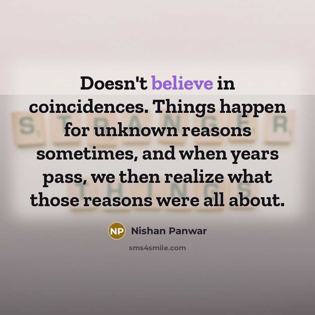 “Doesn't believe in coincidences. Things happen for unknown reasons sometimes,…” quote by Nishan Panwar