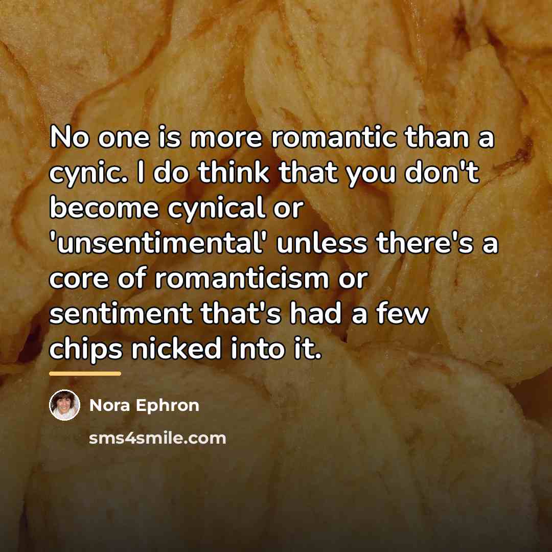 “No one is more romantic than a cynic. I do…” quote by Nora Ephron