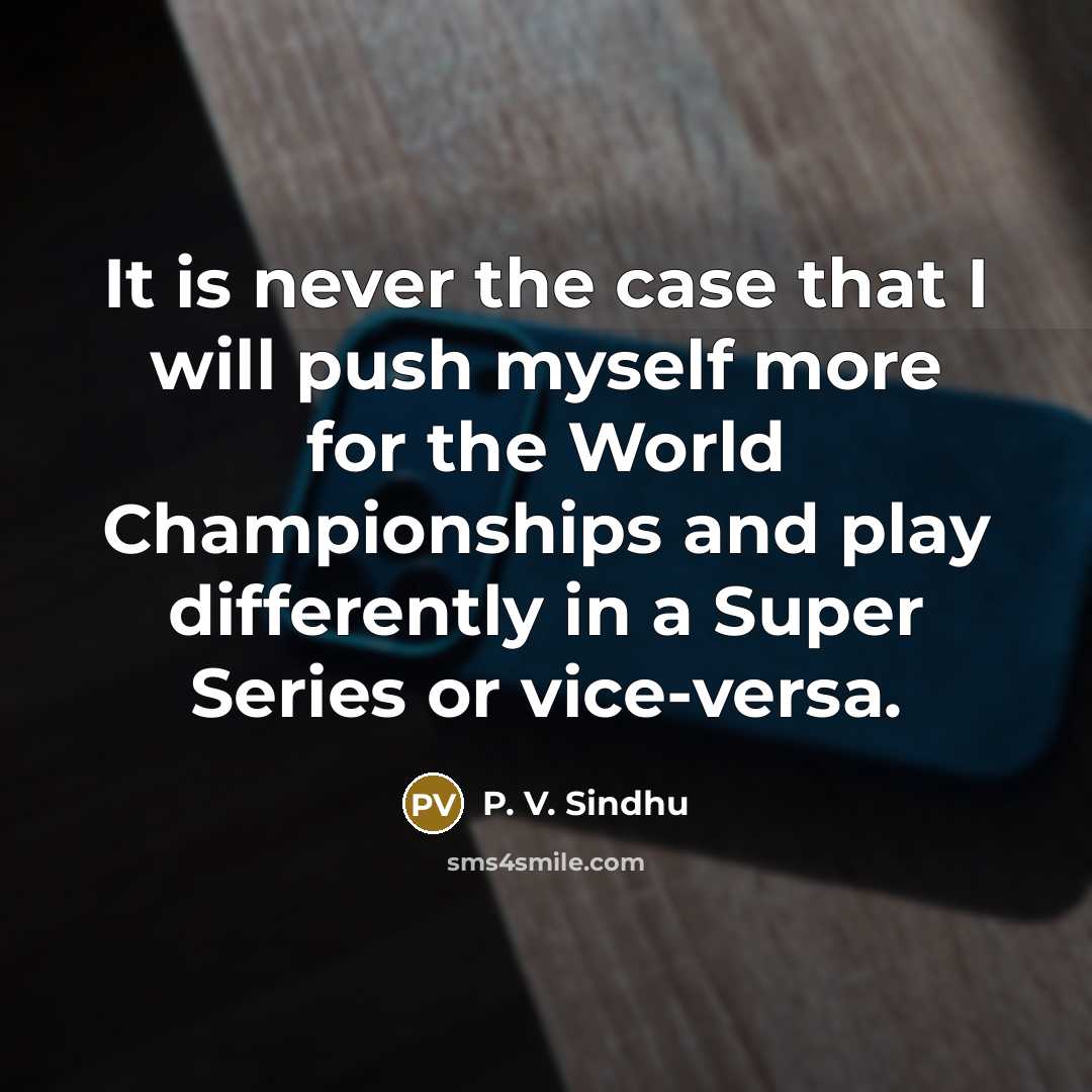 “It is never the case that I will push myself…” quote by P. V. Sindhu