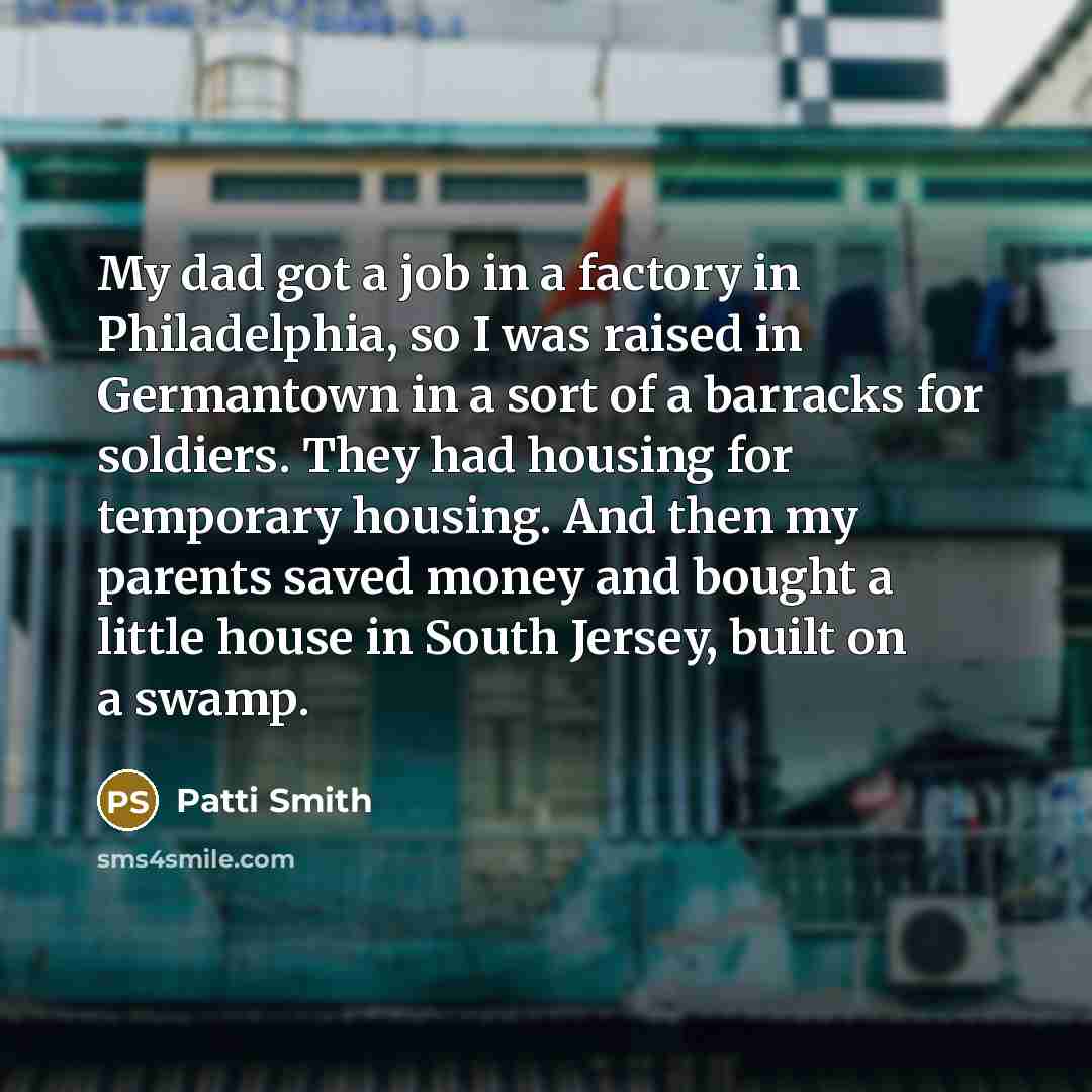 “My dad got a job in a factory in Philadelphia,…” quote by Patti Smith