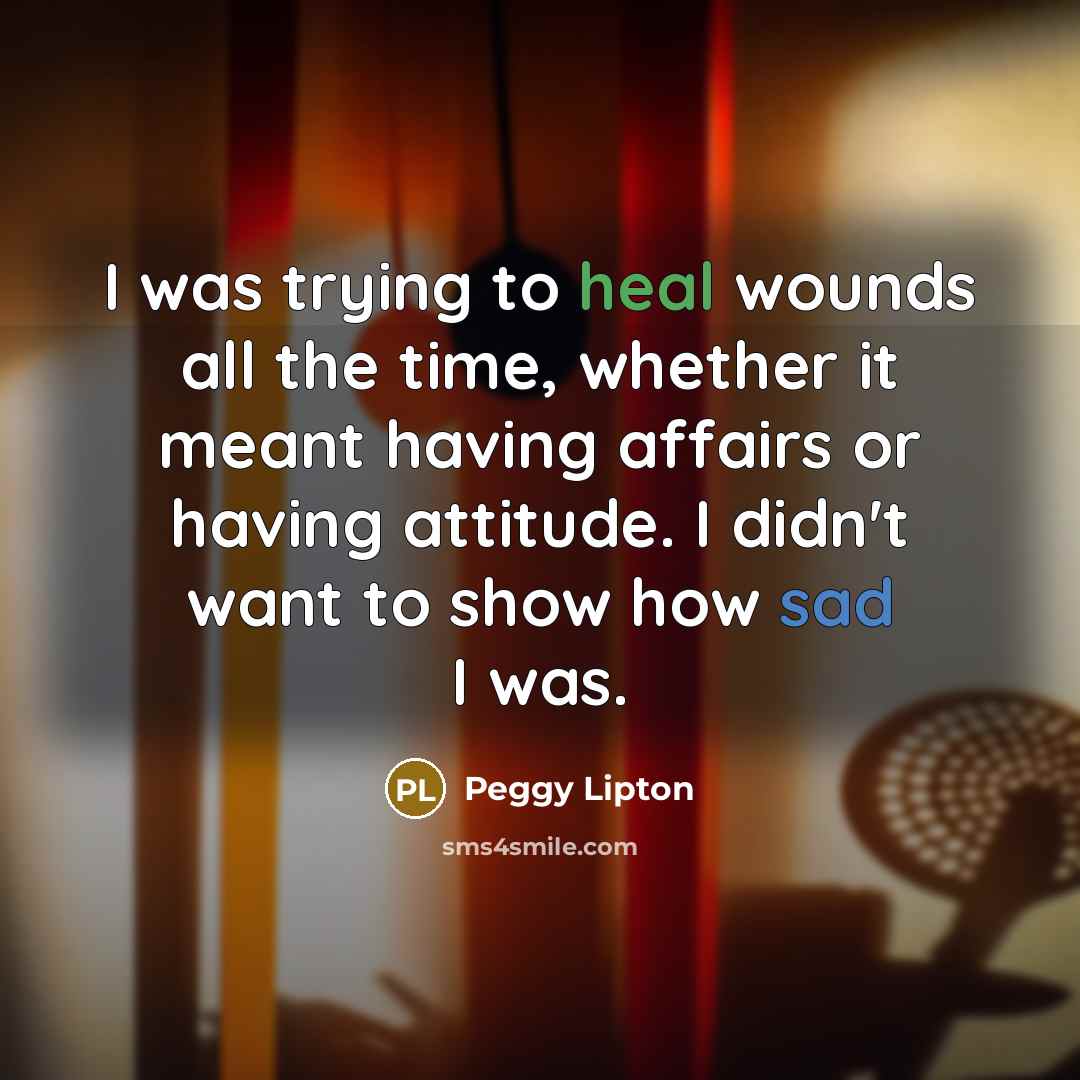“I was trying to heal wounds all the time, whether…” quote by Peggy Lipton