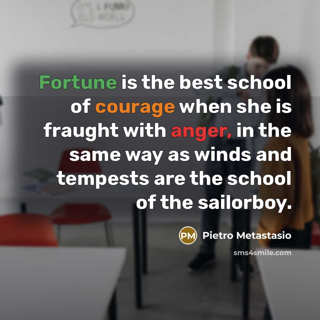 “Fortune is the best school of courage when she is…” quote by Pietro Metastasio