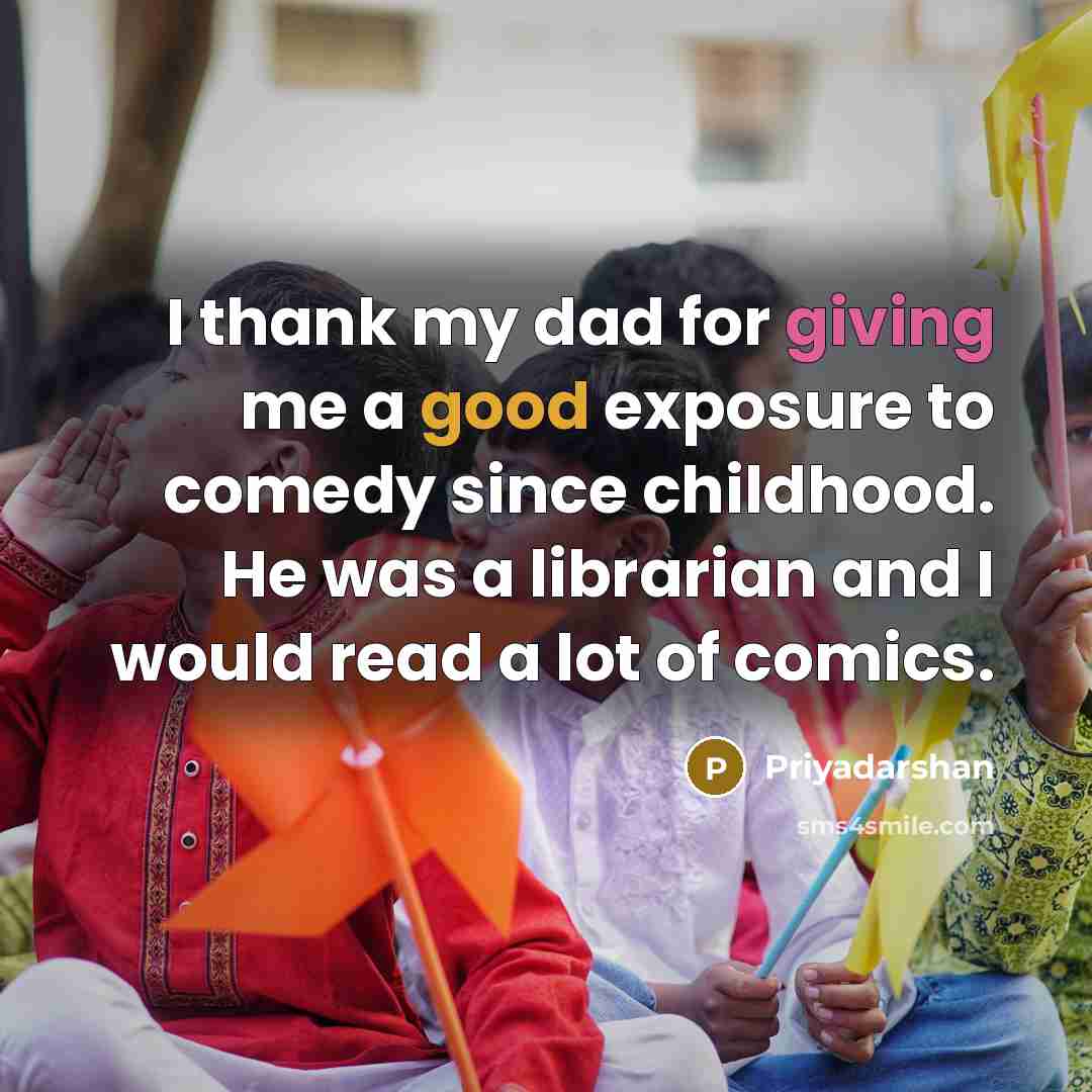 “I thank my dad for giving me a good exposure…” quote by Priyadarshan