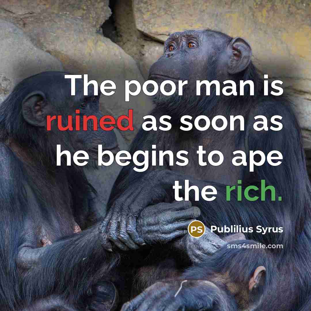 “The poor man is ruined as soon as he begins…” quote by Publilius Syrus