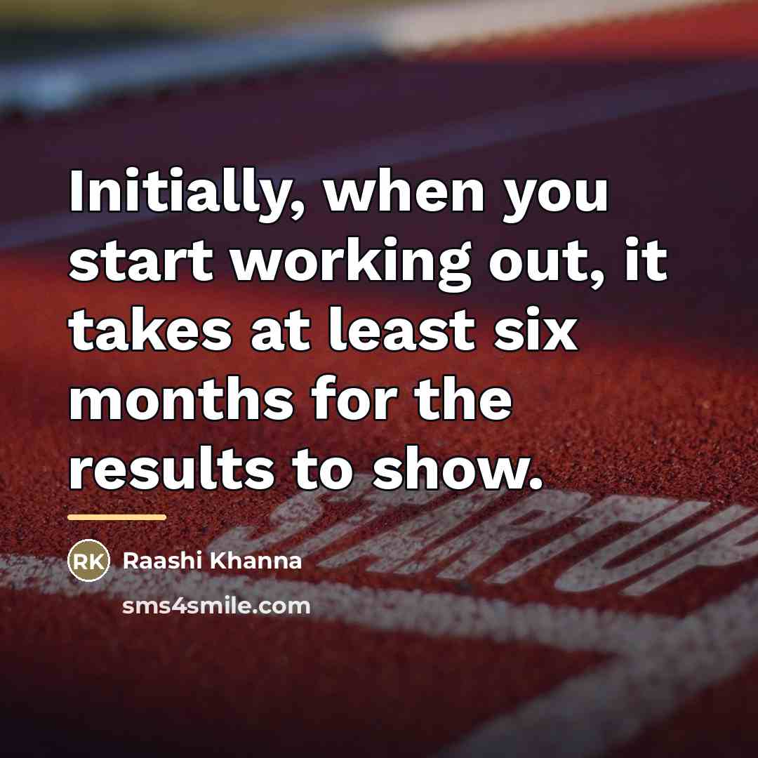 “Initially, when you start working out, it takes at least…” quote by Raashi Khanna