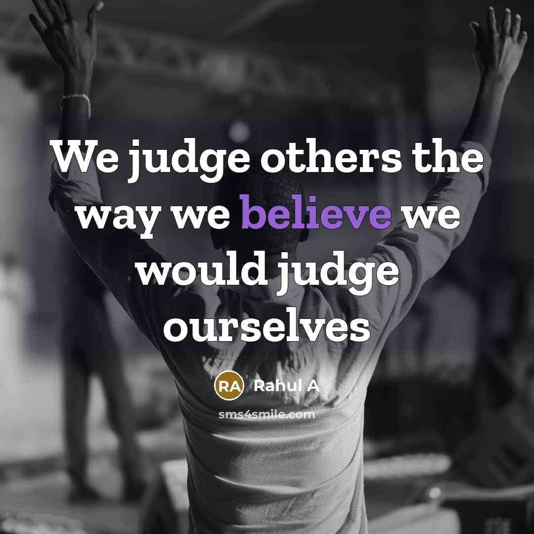“We judge others the way we believe we would judge ourselves” quote by Rahul A