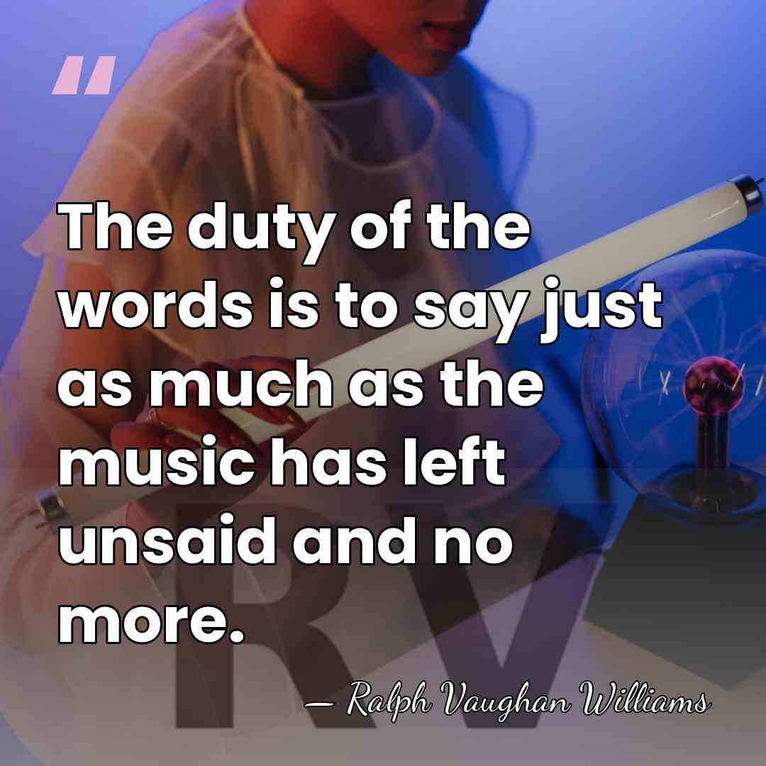 The duty of the words is to say just as much as&hellip; - Ralph Vaughan Williams