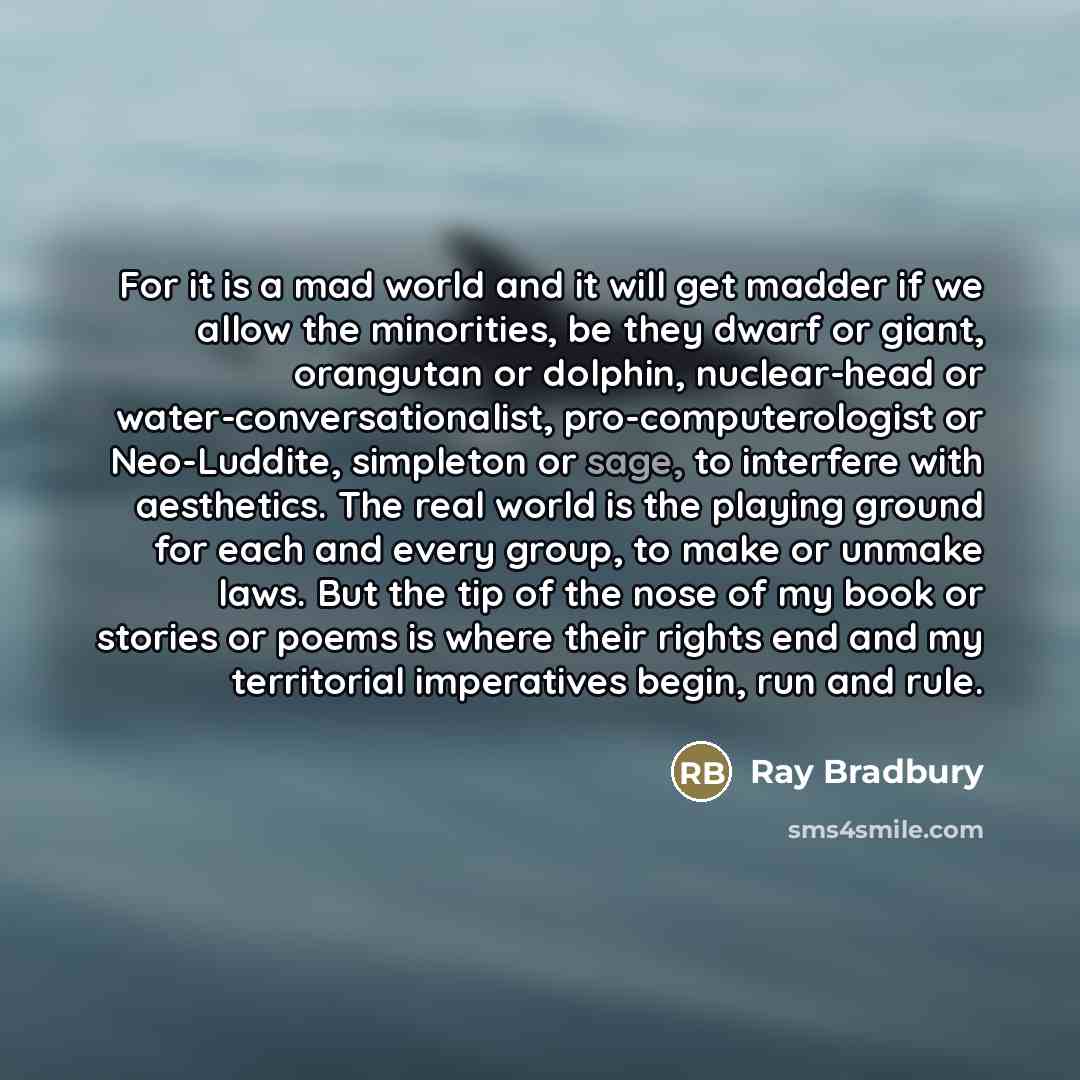 “For it is a mad world and it will get…” quote by Ray Bradbury