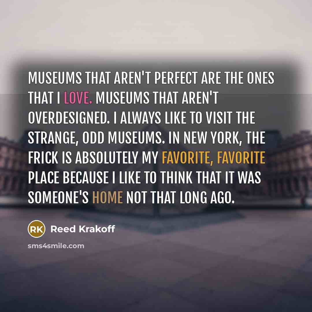 “Museums that aren't perfect are the ones that I love.…” quote by Reed Krakoff
