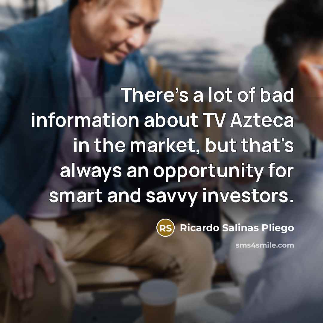 “There's a lot of bad information about TV Azteca in…” quote by Ricardo Salinas Pliego