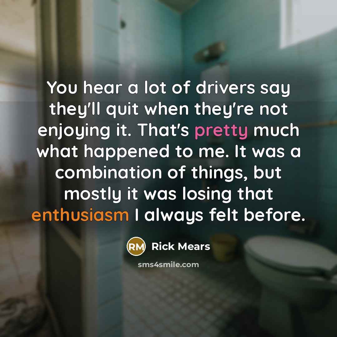 “You hear a lot of drivers say they'll quit when…” quote by Rick Mears