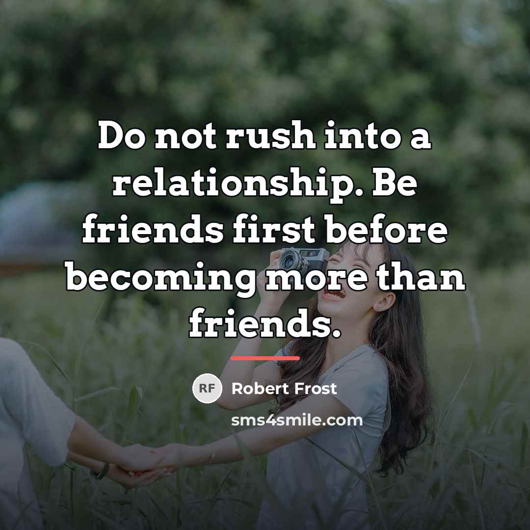 “Do not rush into a relationship. Be friends first before…” quote by Robert Frost
