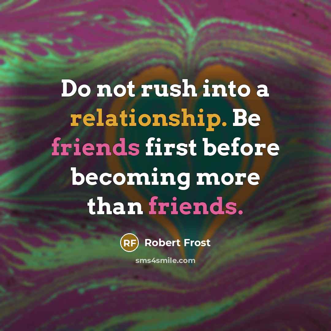 “Do not rush into a relationship. Be friends first before becoming more than friends.” quote by Robert Frost