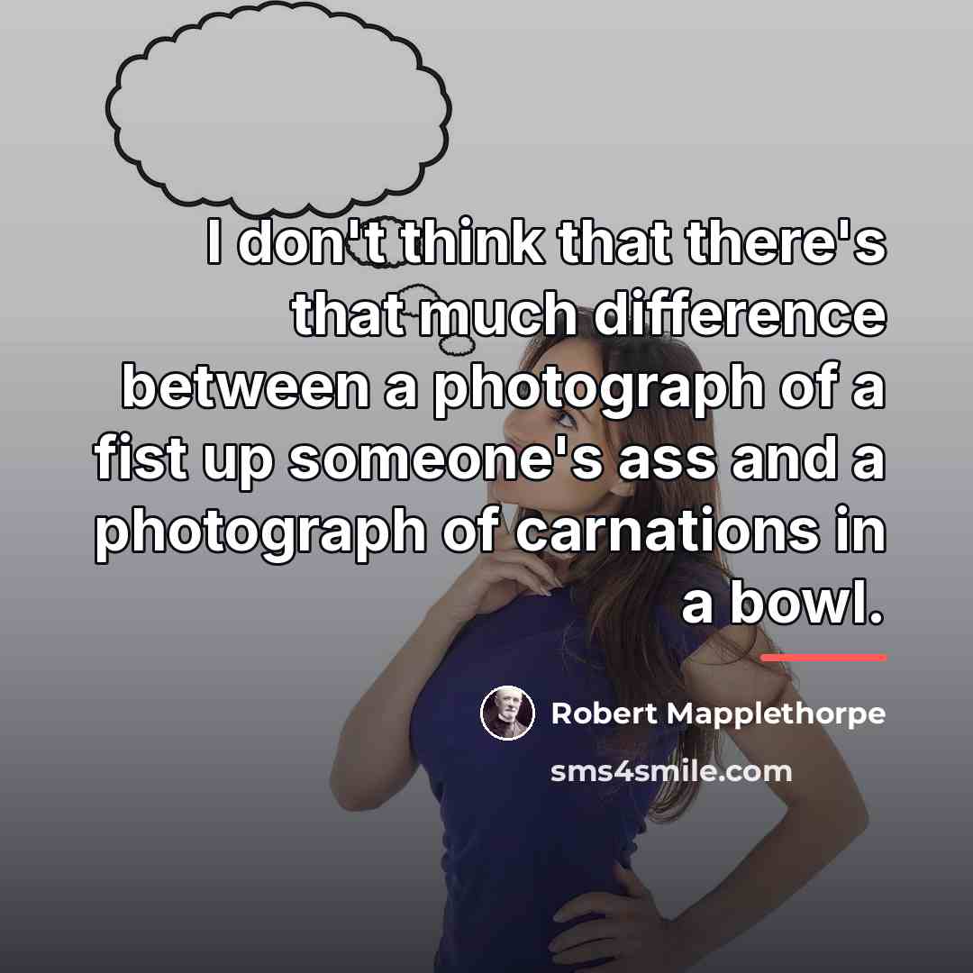 “I don't think that there's that much difference between a…” quote by Robert Mapplethorpe