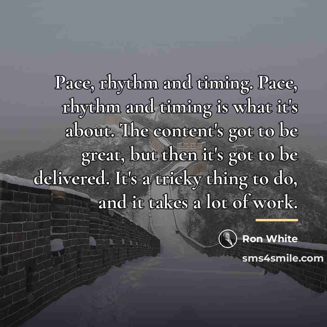 “Pace, rhythm and timing. Pace, rhythm and timing is what…” quote by Ron White
