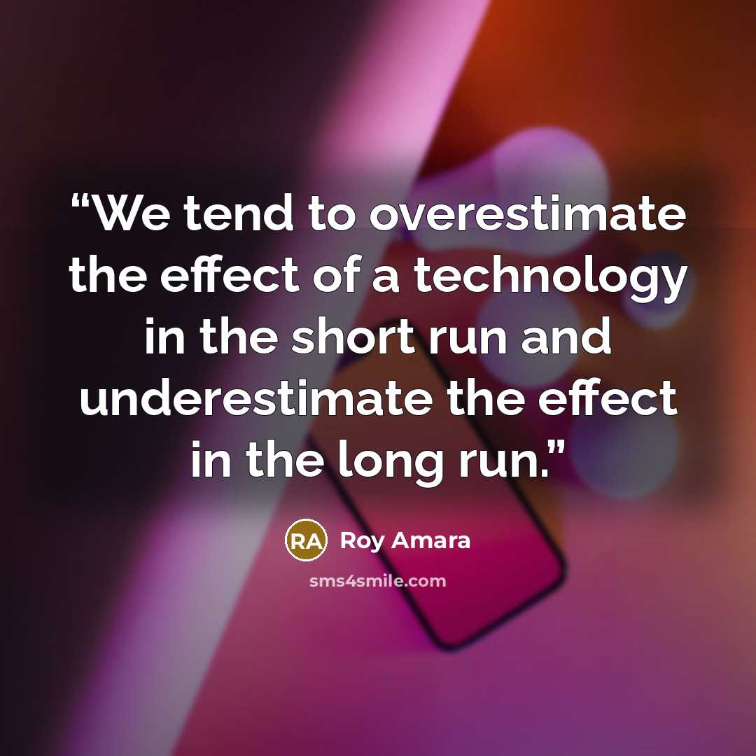 “We tend to overestimate the effect of a technology in the short run and underestimate the effect in the long run.” quote by Roy Amara