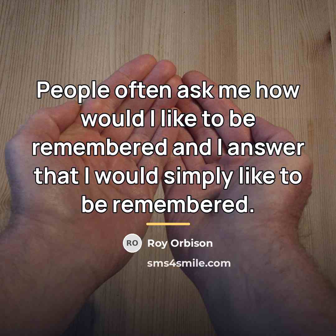 “People often ask me how would I like to be…” quote by Roy Orbison