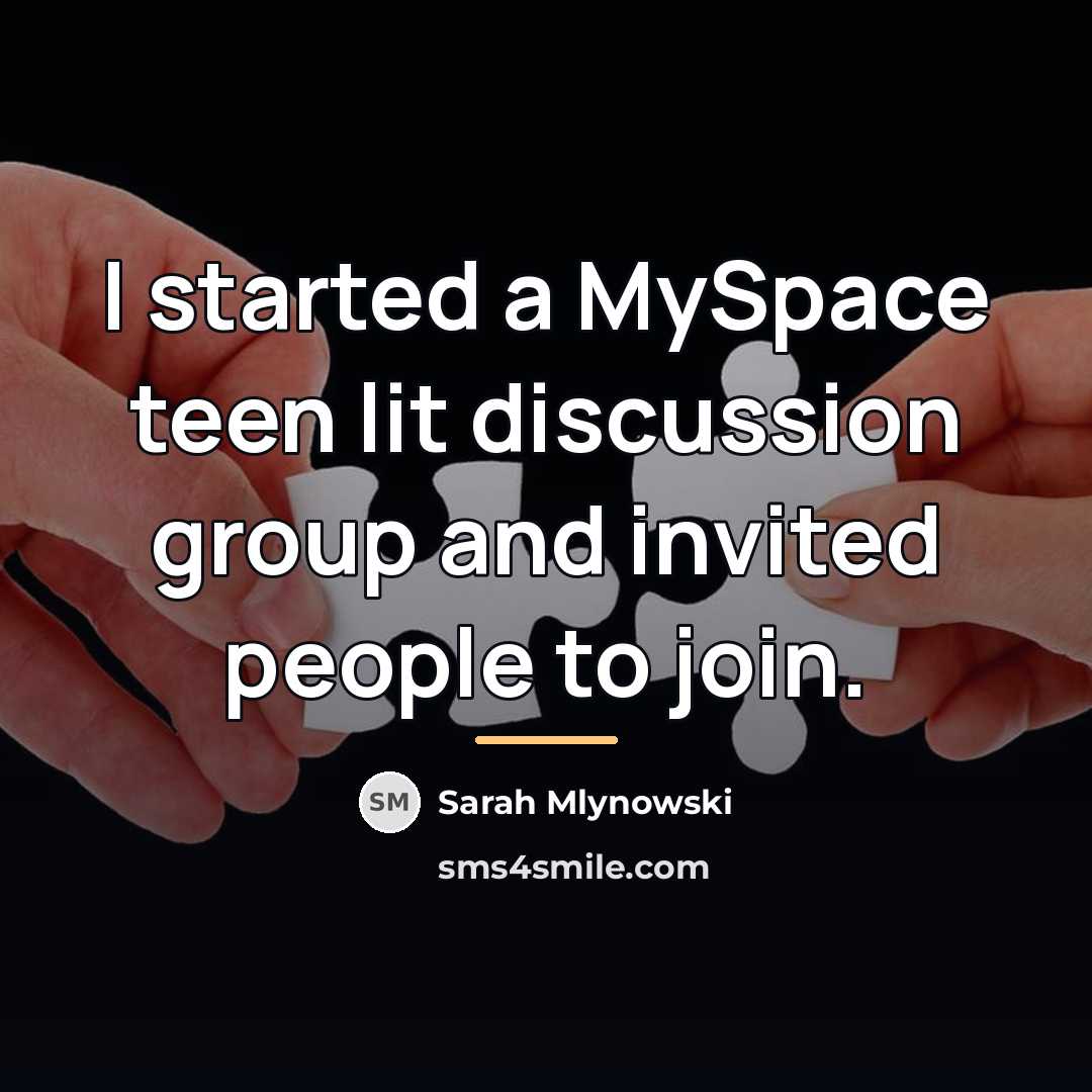 “I started a MySpace teen lit discussion group and invited…” quote by Sarah Mlynowski