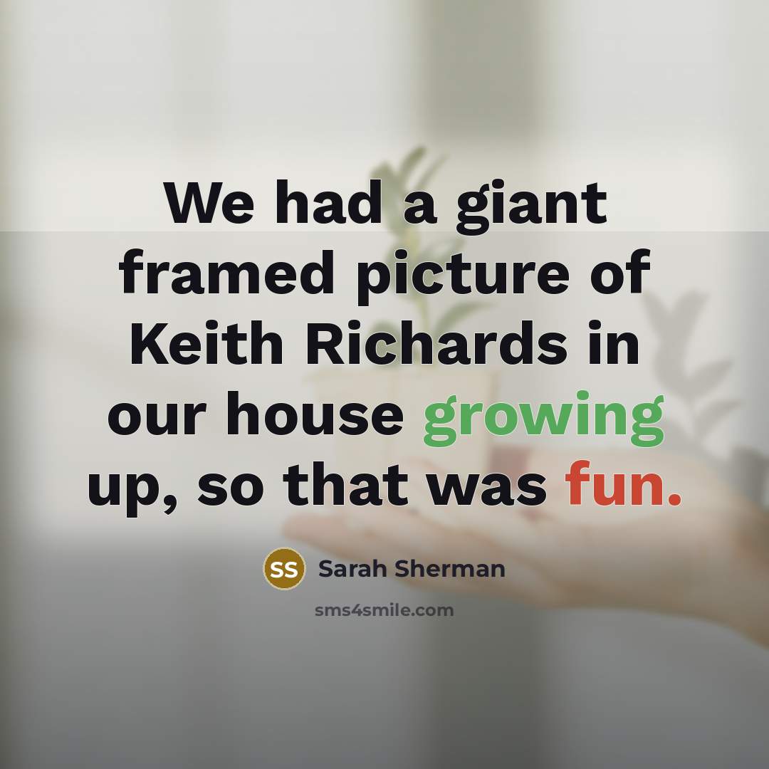 “We had a giant framed picture of Keith Richards in…” quote by Sarah Sherman