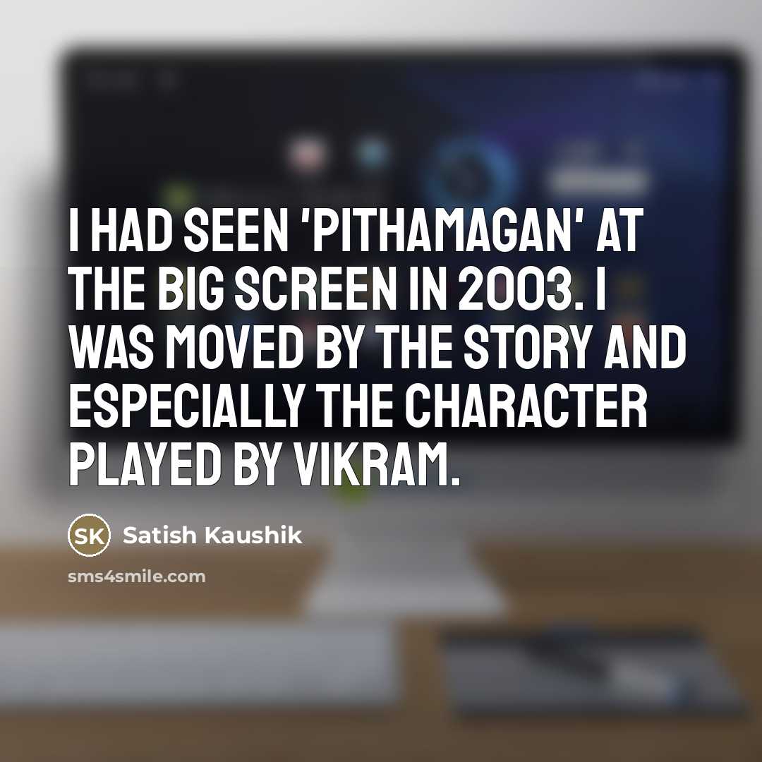 “I had seen 'Pithamagan' at the big screen in 2003.…” quote by Satish Kaushik