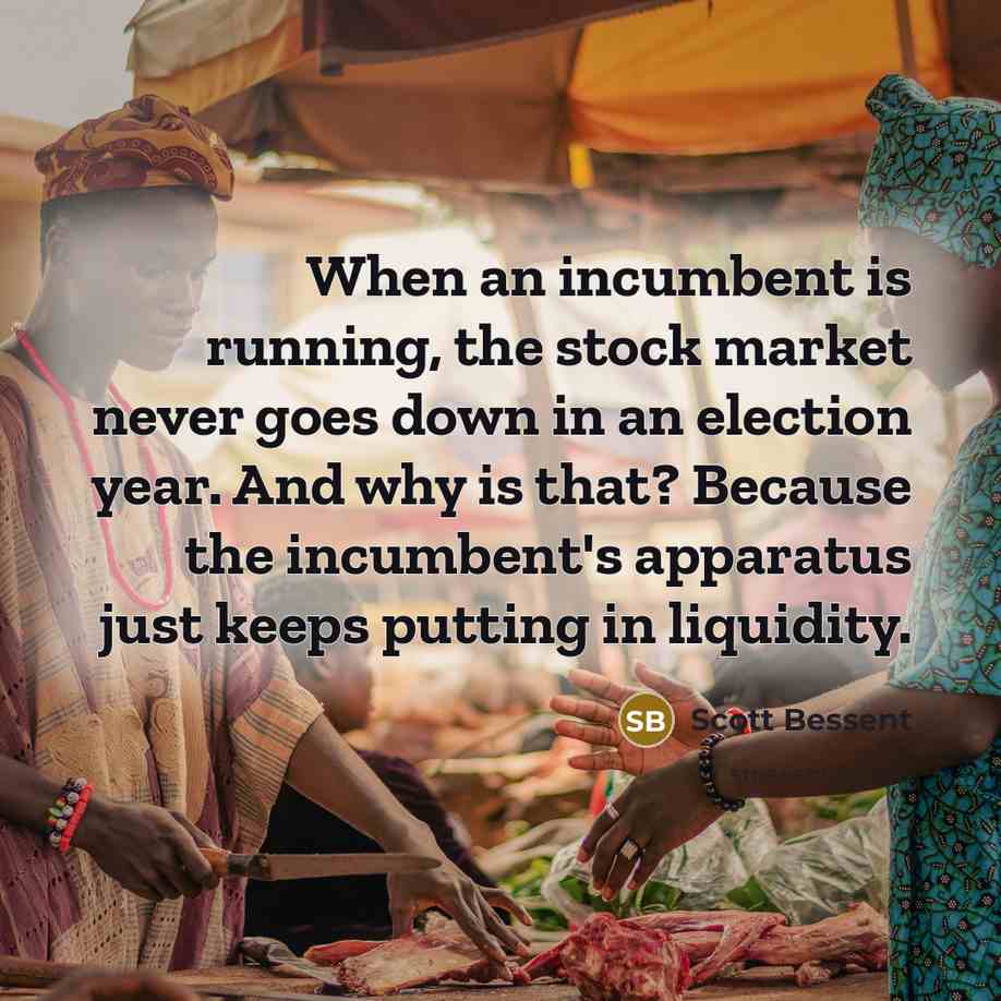 “When an incumbent is running, the stock market never goes…” quote by Scott Bessent
