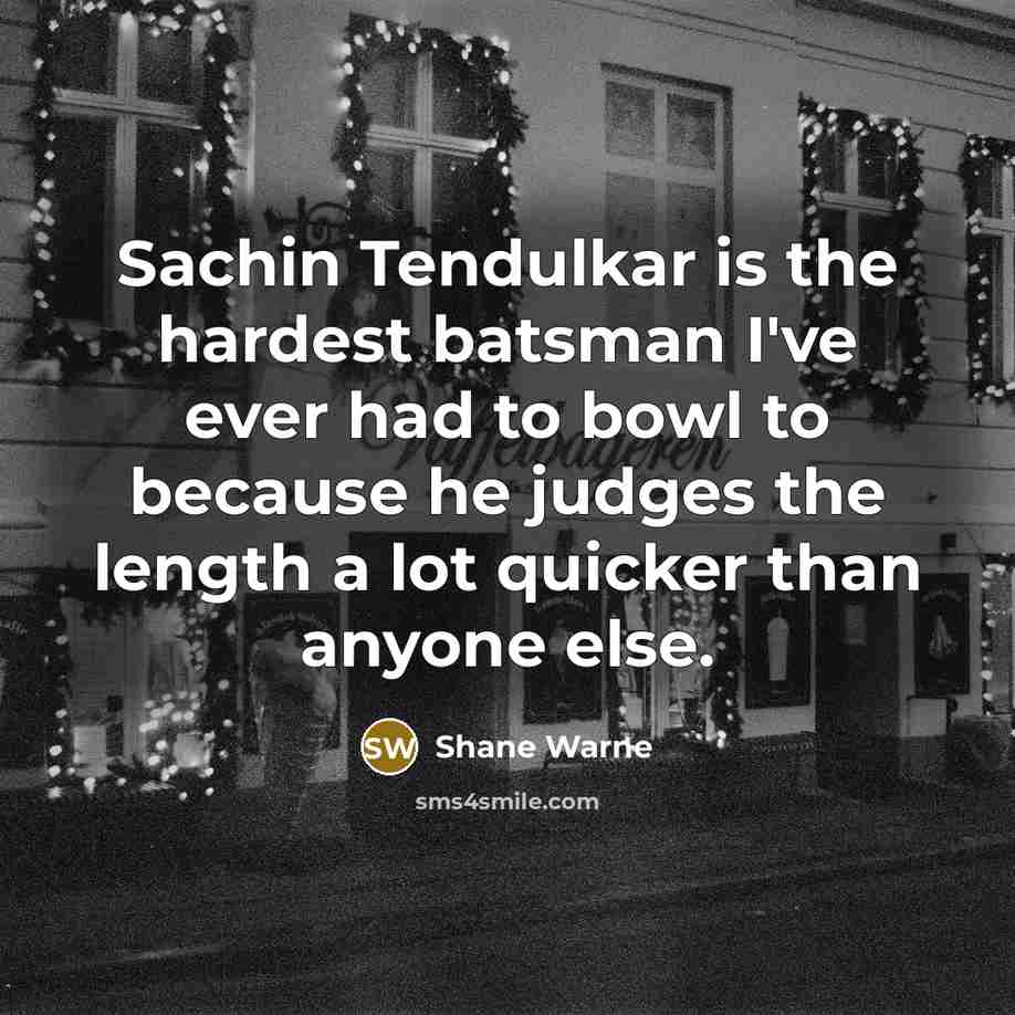 “Sachin Tendulkar is the hardest batsman I've ever had to…” quote by Shane Warne