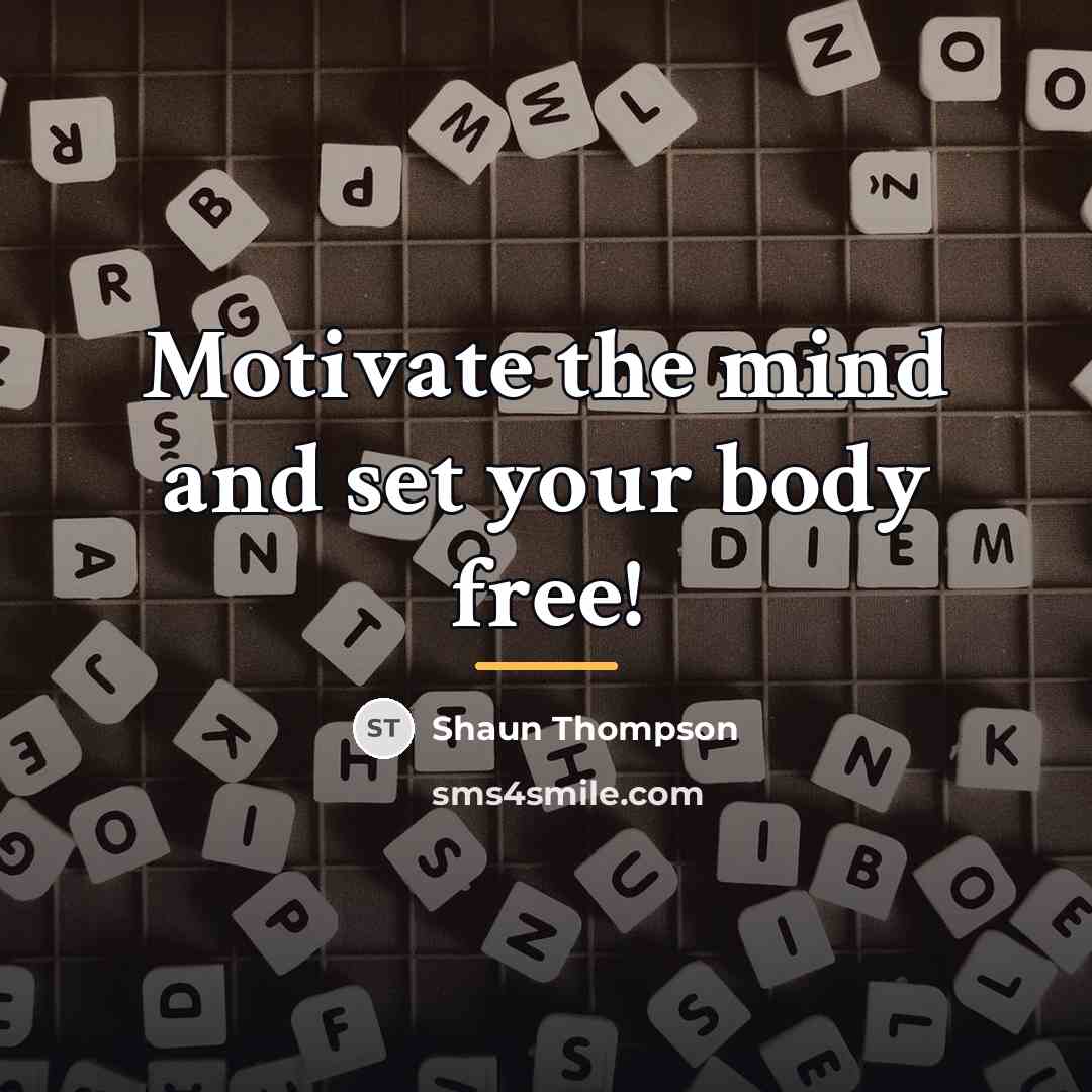 “Motivate the mind and set your body free!…” quote by Shaun Thompson