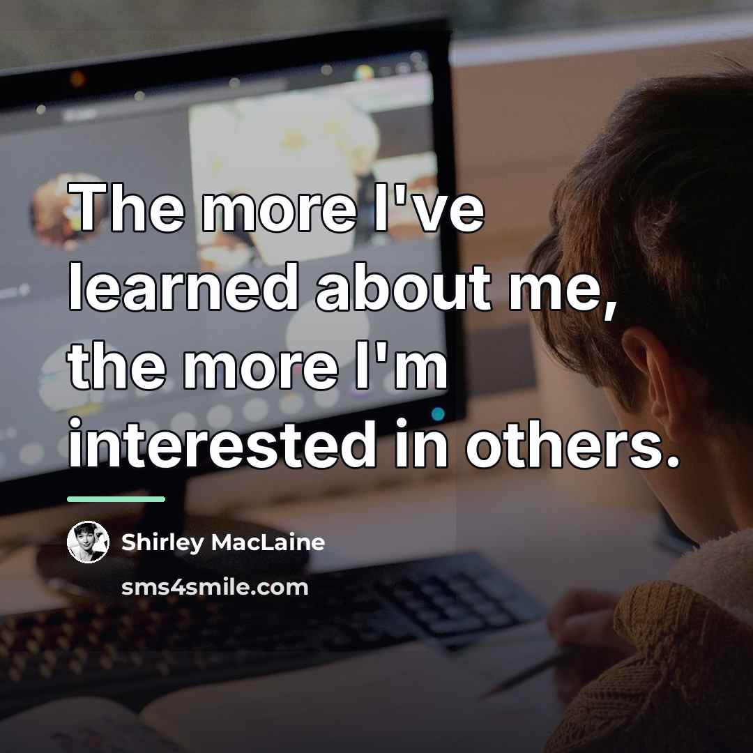 “The more I've learned about me, the more I'm interested…” quote by Shirley MacLaine