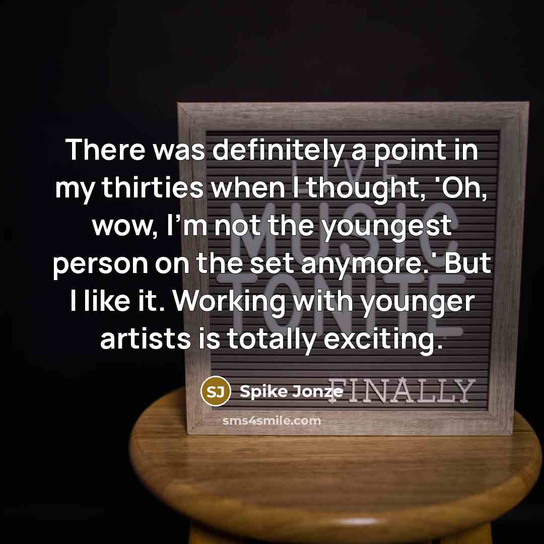 “There was definitely a point in my thirties when I…” quote by Spike Jonze