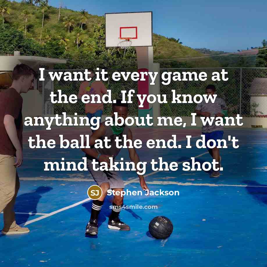 “I want it every game at the end. If you…” quote by Stephen Jackson