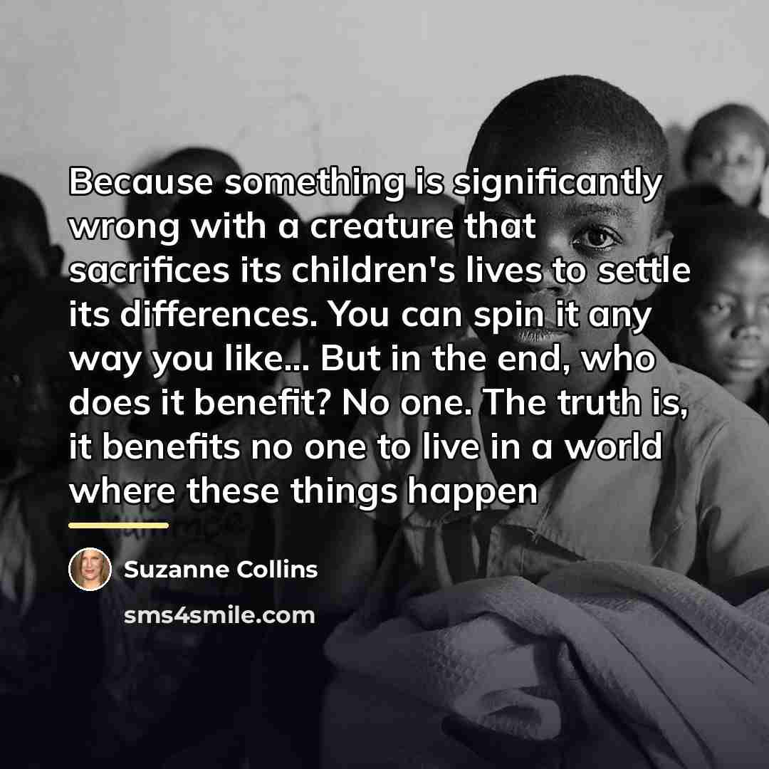 “Because something is significantly wrong with a creature that sacrifices…” quote by Suzanne Collins