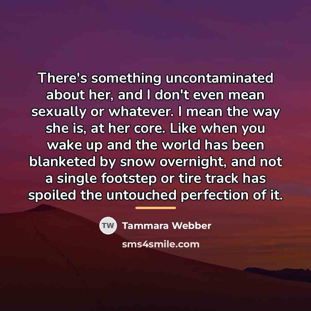 “There's something uncontaminated about her, and I don't even mean…” quote by Tammara Webber