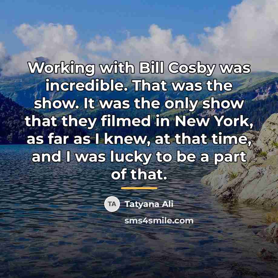 “Working with Bill Cosby was incredible. That was the show.…” quote by Tatyana Ali