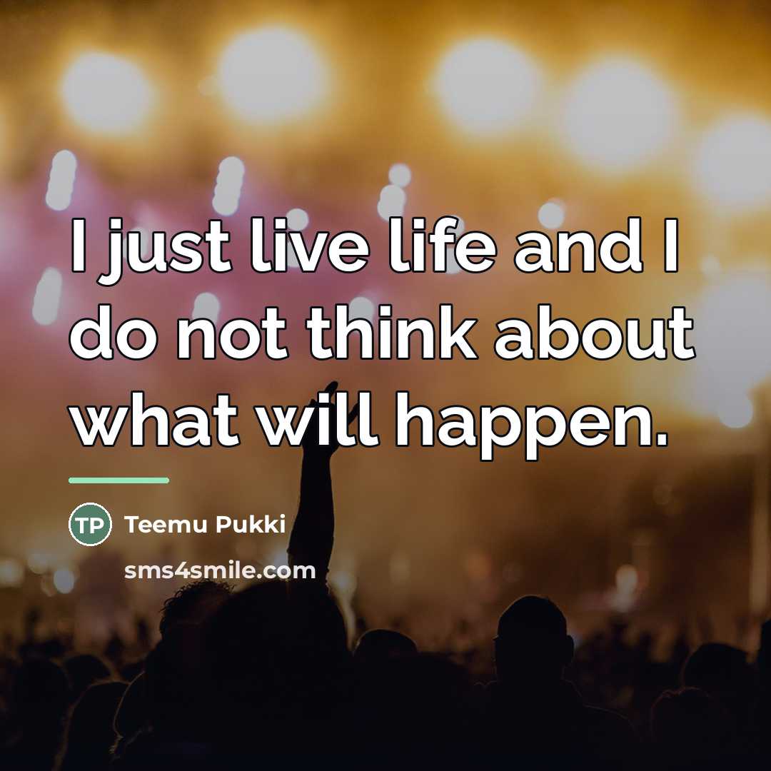 “I just live life and I do not think about…” quote by Teemu Pukki