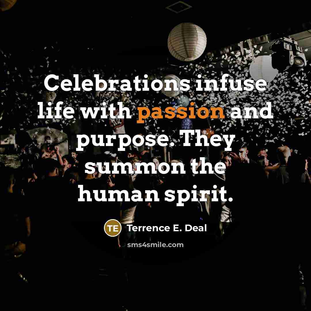 “Celebrations infuse life with passion and purpose. They summon the…” quote by Terrence E. Deal