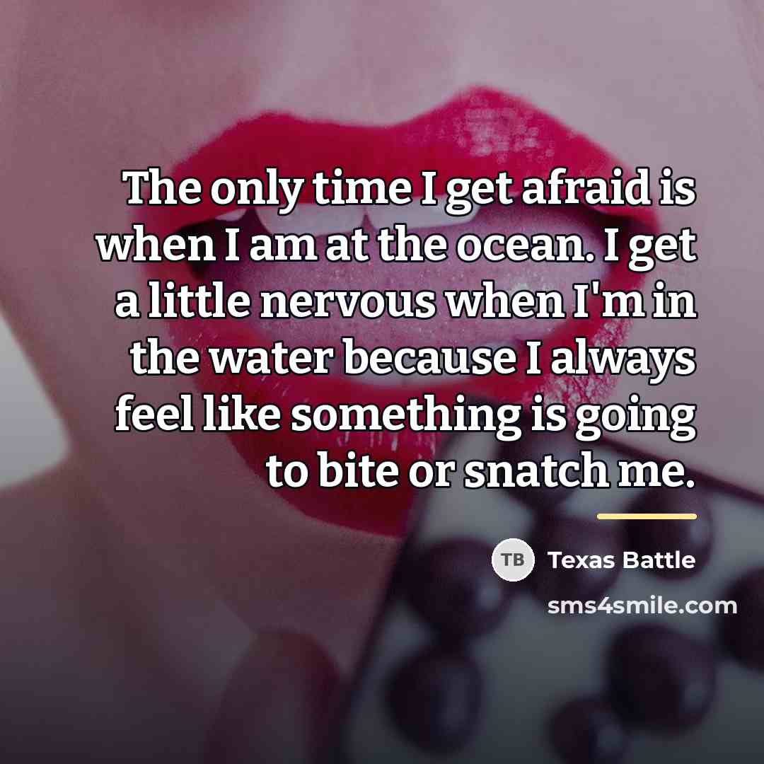 “The only time I get afraid is when I am…” quote by Texas Battle