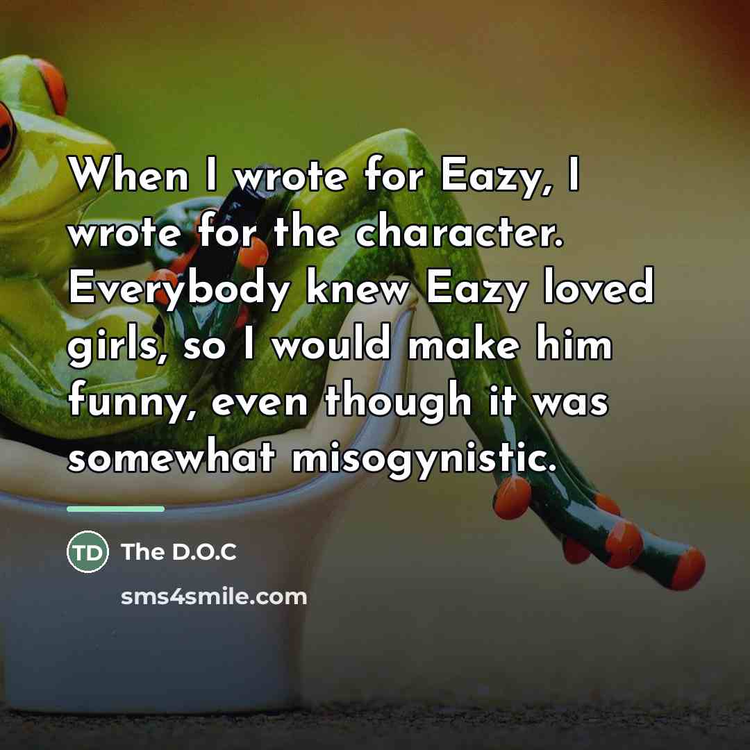 “When I wrote for Eazy, I wrote for the character.…” quote by The D.O.C
