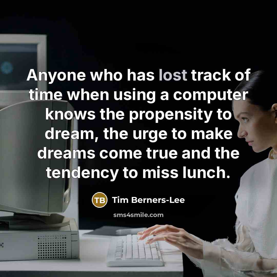 “Anyone who has lost track of time when using a…” quote by Tim Berners-Lee