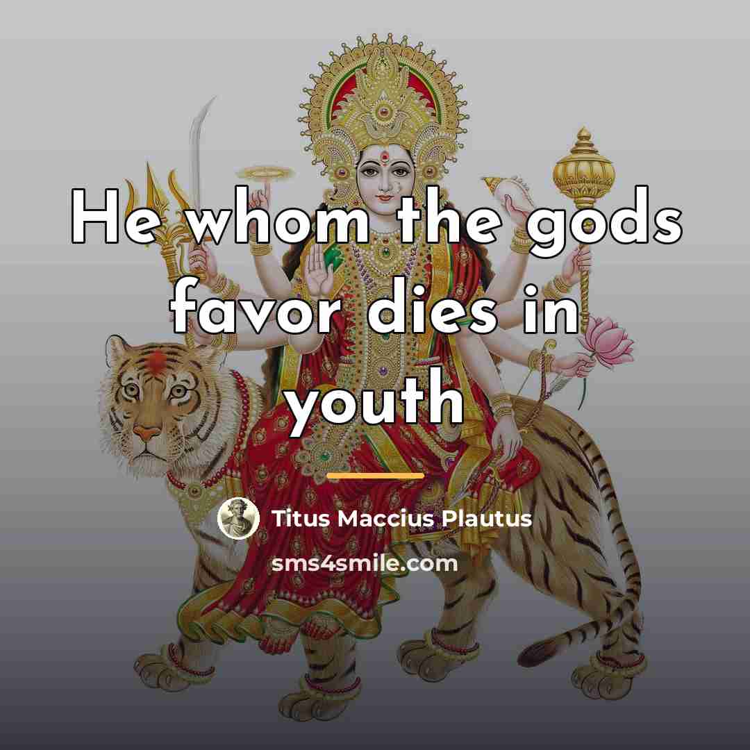“He whom the gods favor dies in youth…” quote by Titus Maccius Plautus
