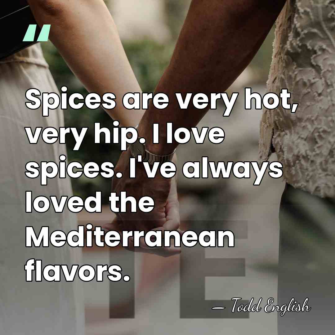 Spices are very hot, very hip. I love spices. I've always loved&hellip; - Todd English