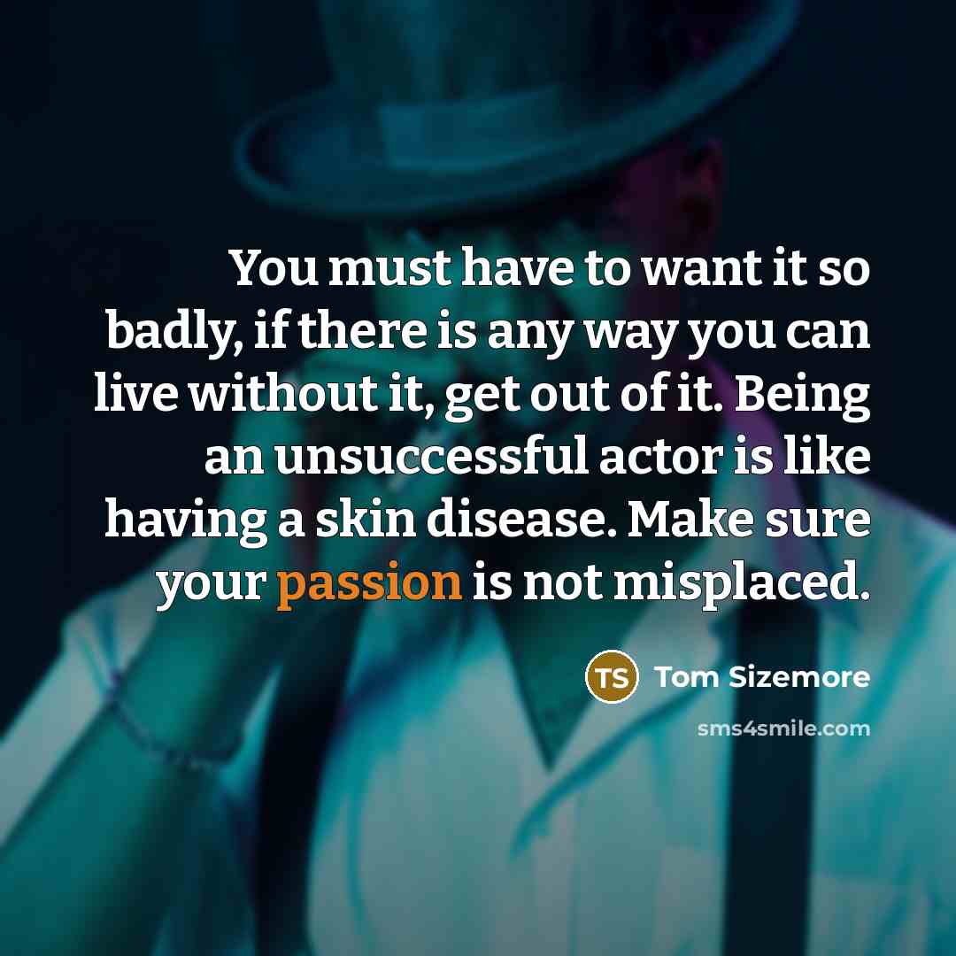 “You must have to want it so badly, if there…” quote by Tom Sizemore