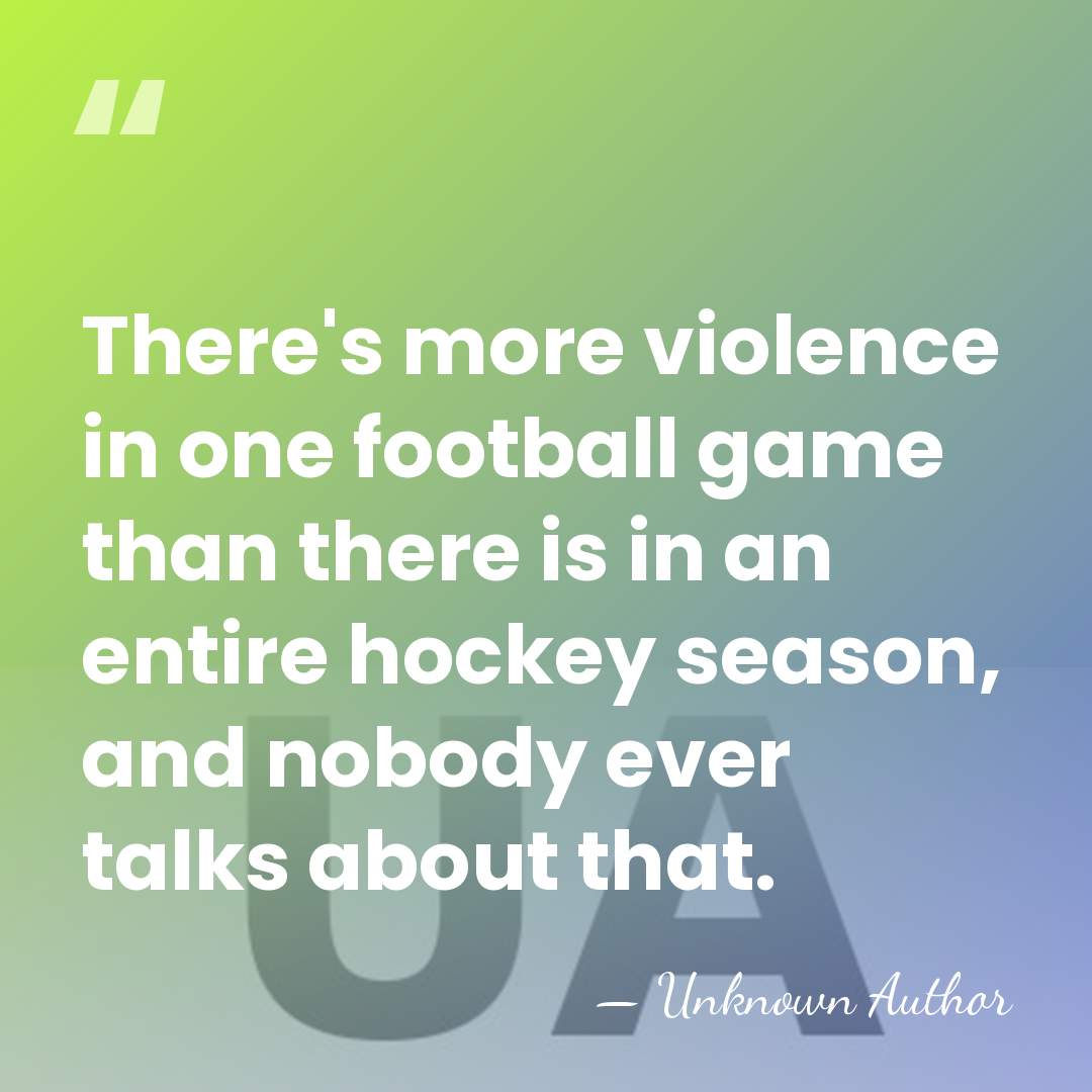 There's more violence in one football game than there is in an&hellip; - Unknown Author